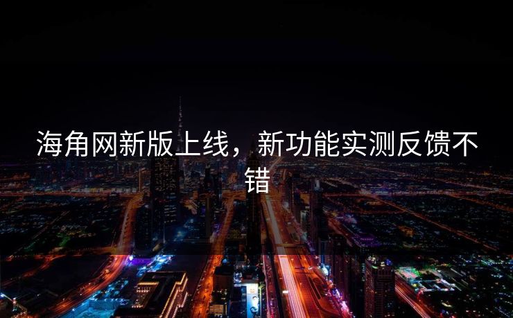 海角网新版上线，新功能实测反馈不错