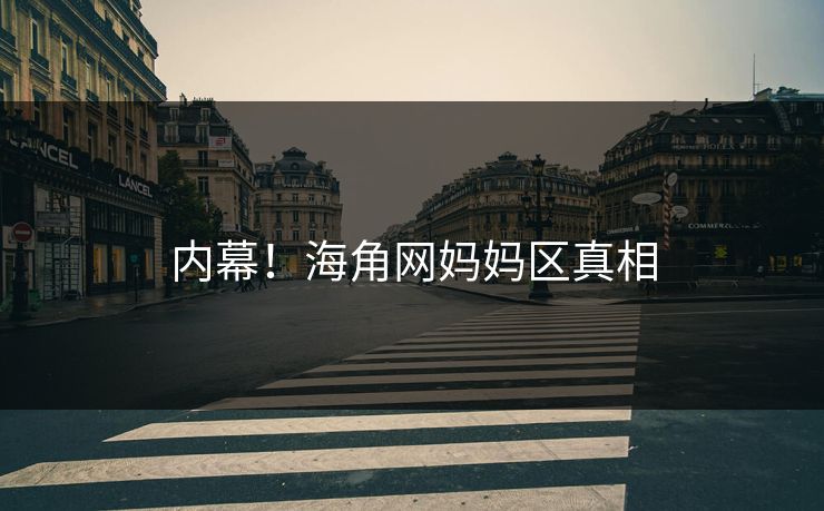 内幕！海角网妈妈区真相