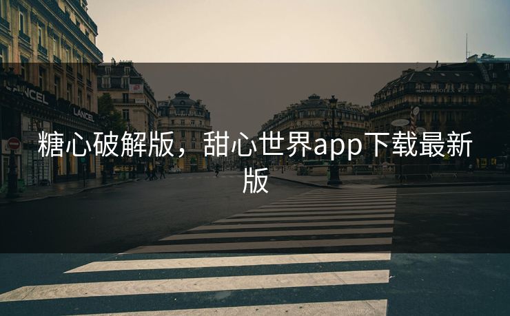 糖心破解版，甜心世界app下载最新版